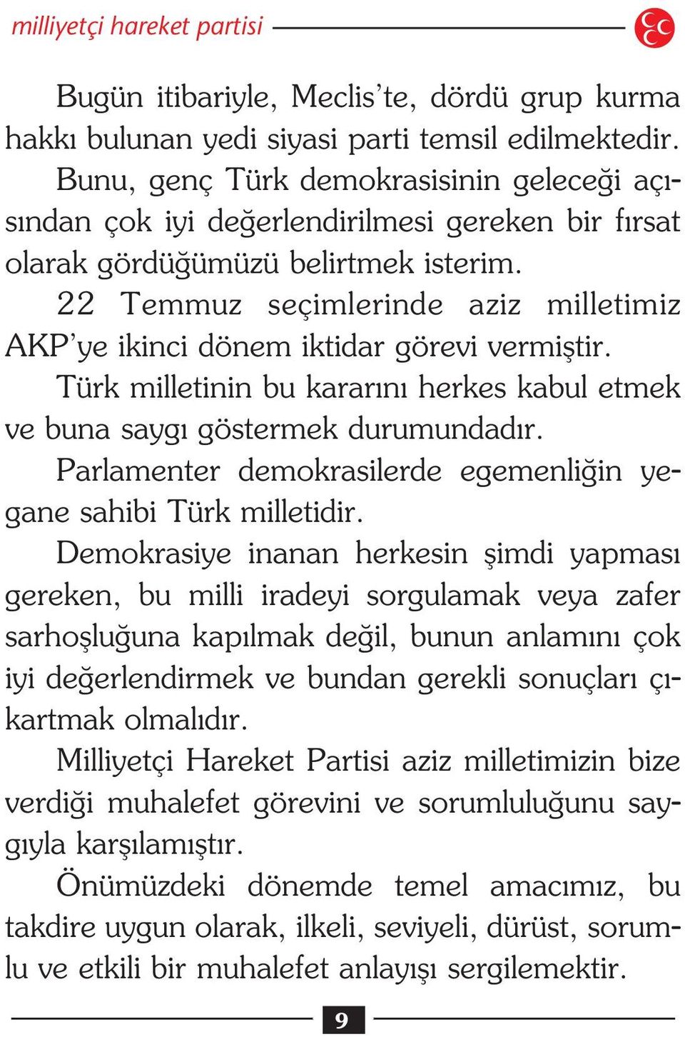 22 Temmuz seçimlerinde aziz milletimiz AKP ye ikinci dönem iktidar görevi vermifltir. Türk milletinin bu karar n herkes kabul etmek ve buna sayg göstermek durumundad r.