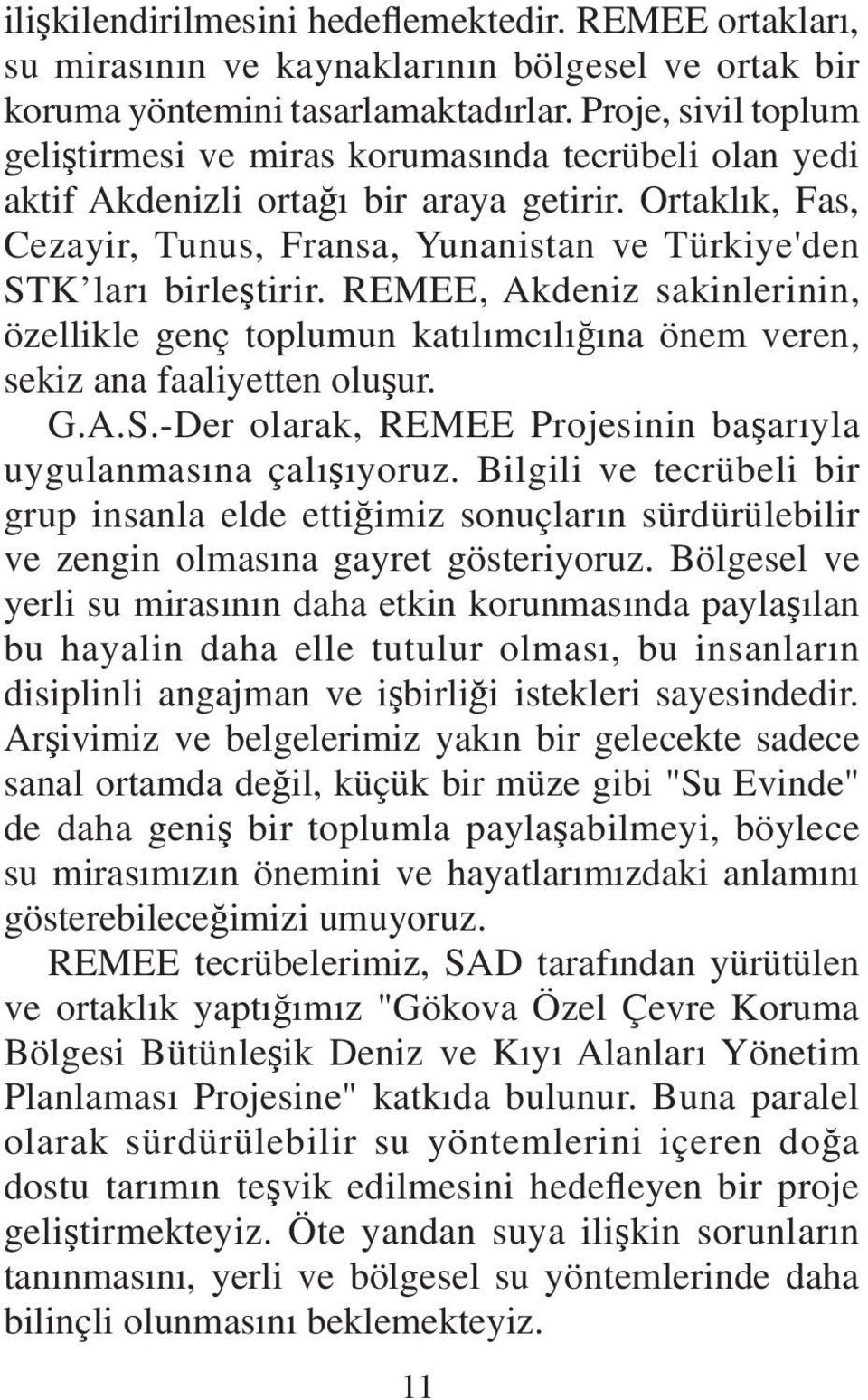 Ortaklık, Fas, Cezayir, Tunus, Fransa, Yunanistan ve Türkiye'den STK ları birleştirir. REMEE, Akdeniz sakinlerinin, özellikle genç toplumun katılımcılığına önem veren, sekiz ana faaliyetten oluşur. G.