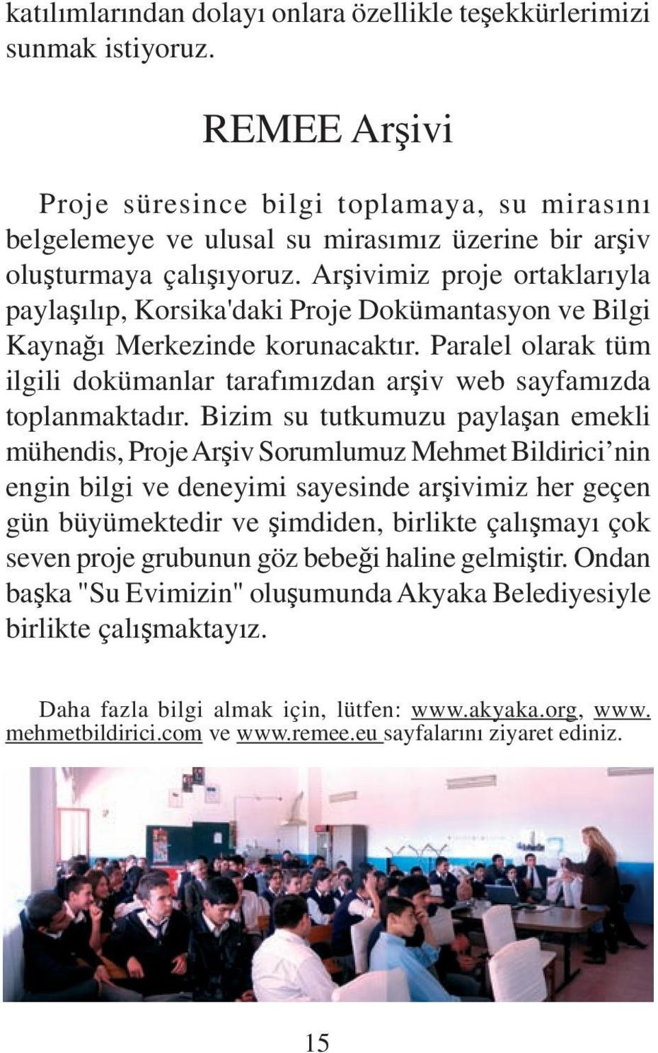 Arşivimiz proje ortaklarıyla paylaşılıp, Korsika'daki Proje Dokümantasyon ve Bilgi Kaynağı Merkezinde korunacaktır.