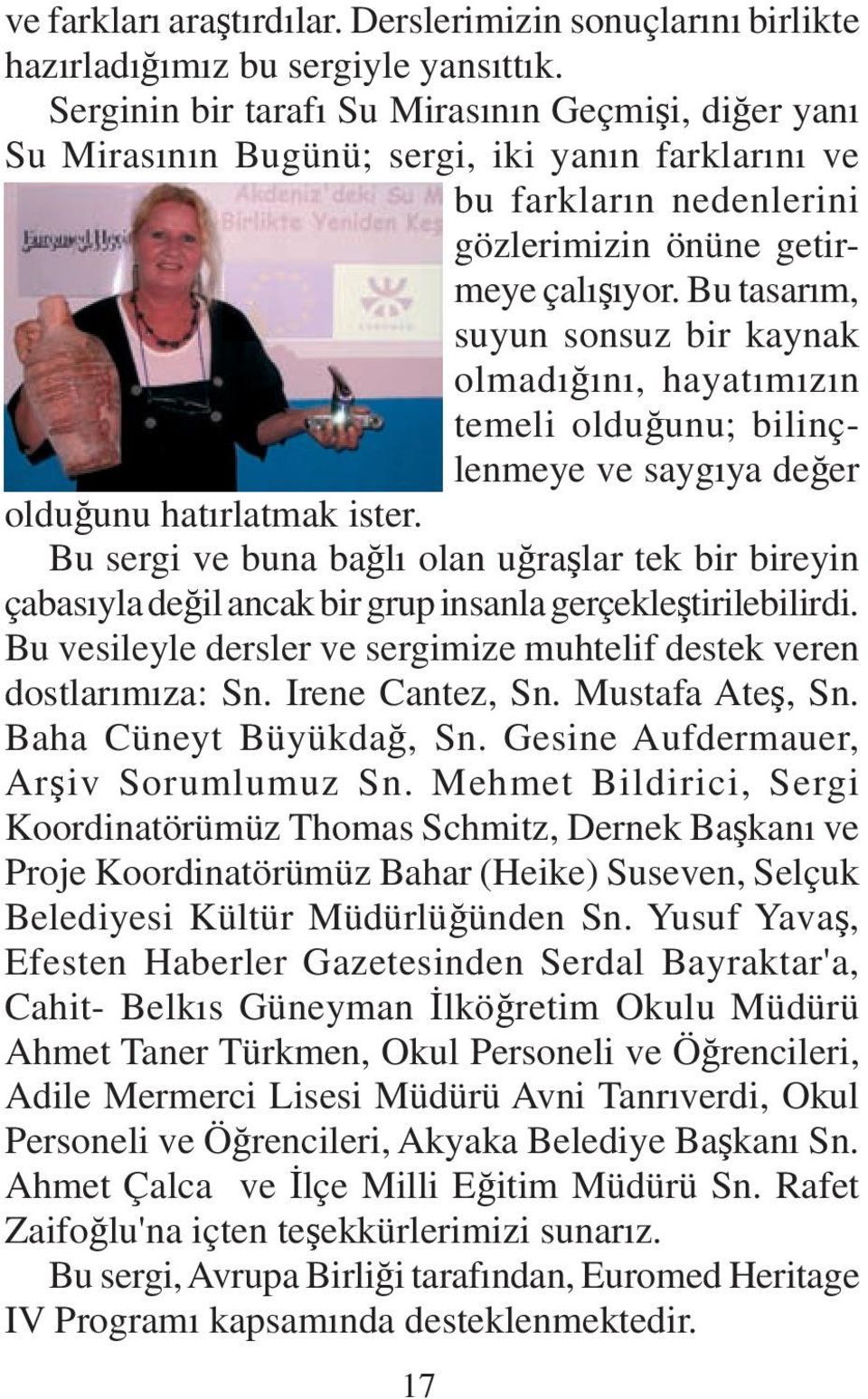 Bu tasarım, suyun sonsuz bir kaynak olmadığını, hayatımızın temeli olduğunu; bilinçlenmeye ve saygıya değer olduğunu hatırlatmak ister.