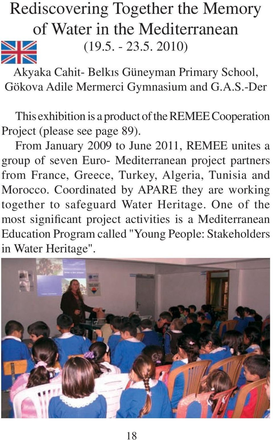From January 2009 to June 2011, REMEE unites a group of seven Euro- Mediterranean project partners from France, Greece, Turkey, Algeria, Tunisia and Morocco.