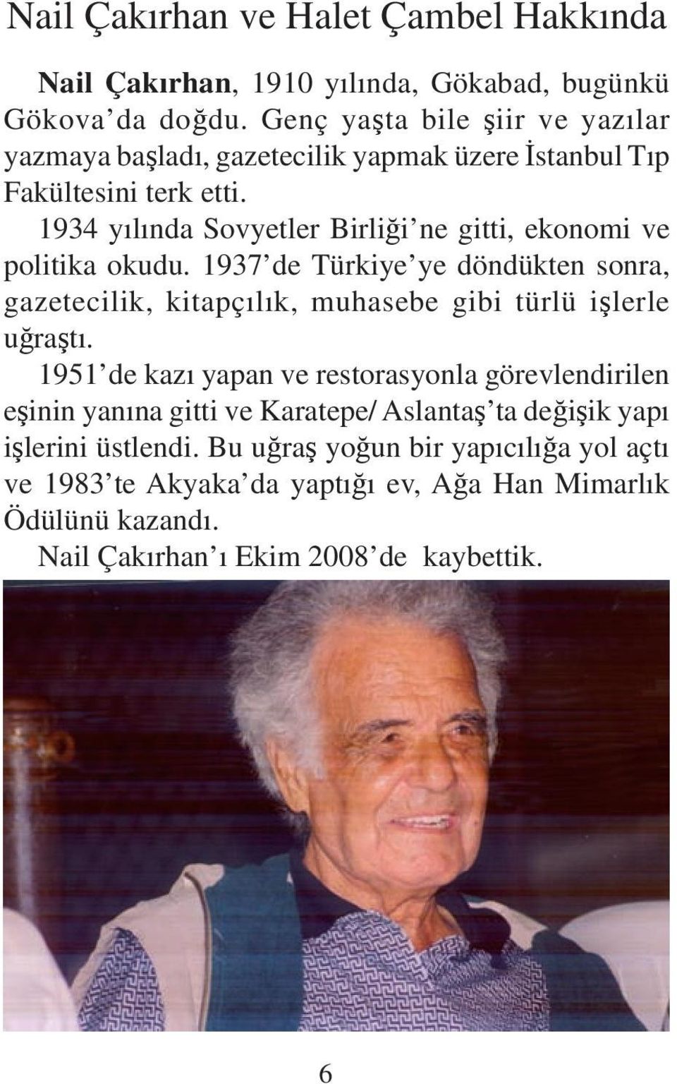 1934 yılında Sovyetler Birliği ne gitti, ekonomi ve politika okudu.