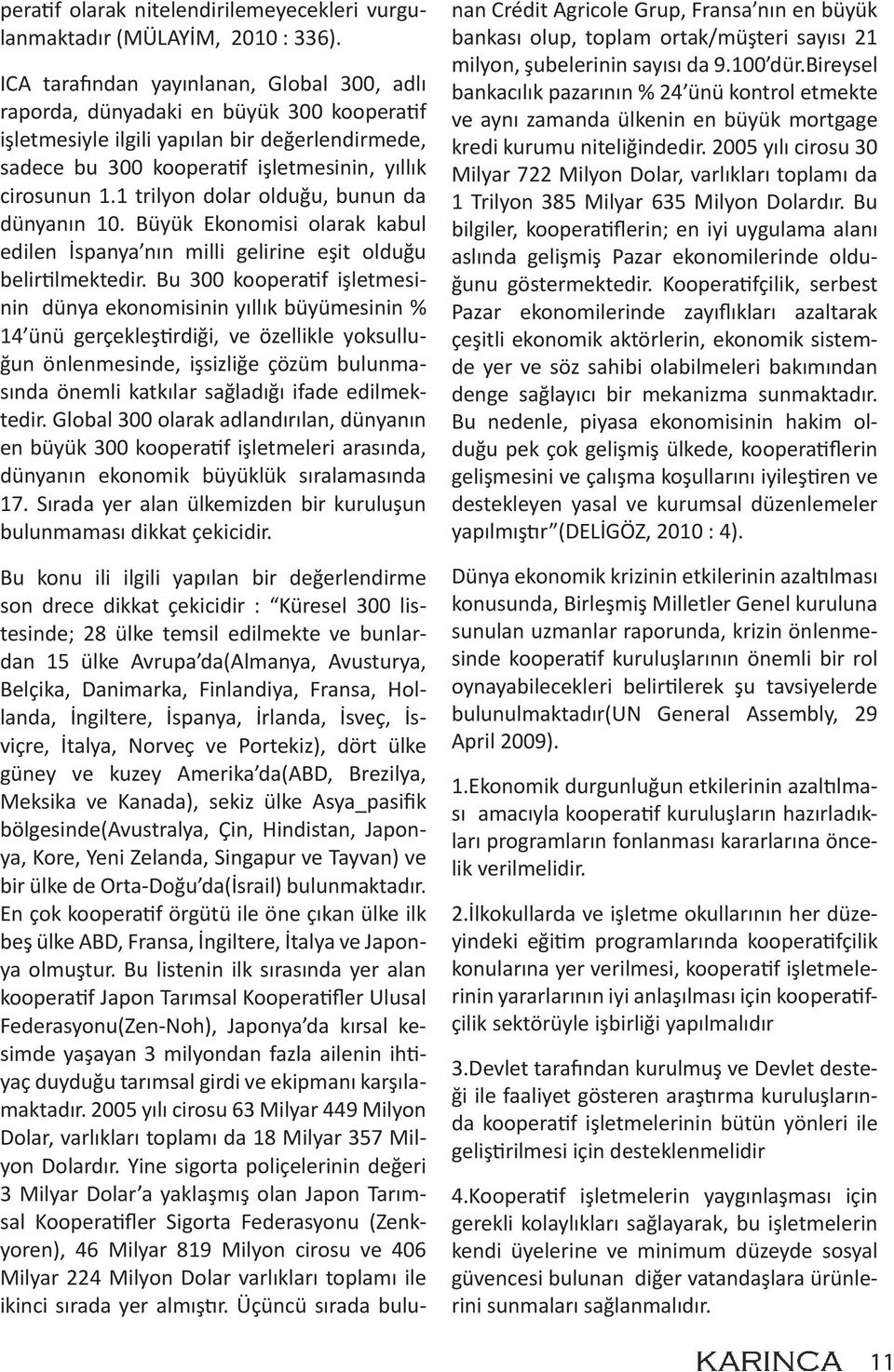 1 trilyon dolar olduğu, bunun da dünyanın 10. Büyük Ekonomisi olarak kabul edilen İspanya nın milli gelirine eşit olduğu belirtilmektedir.