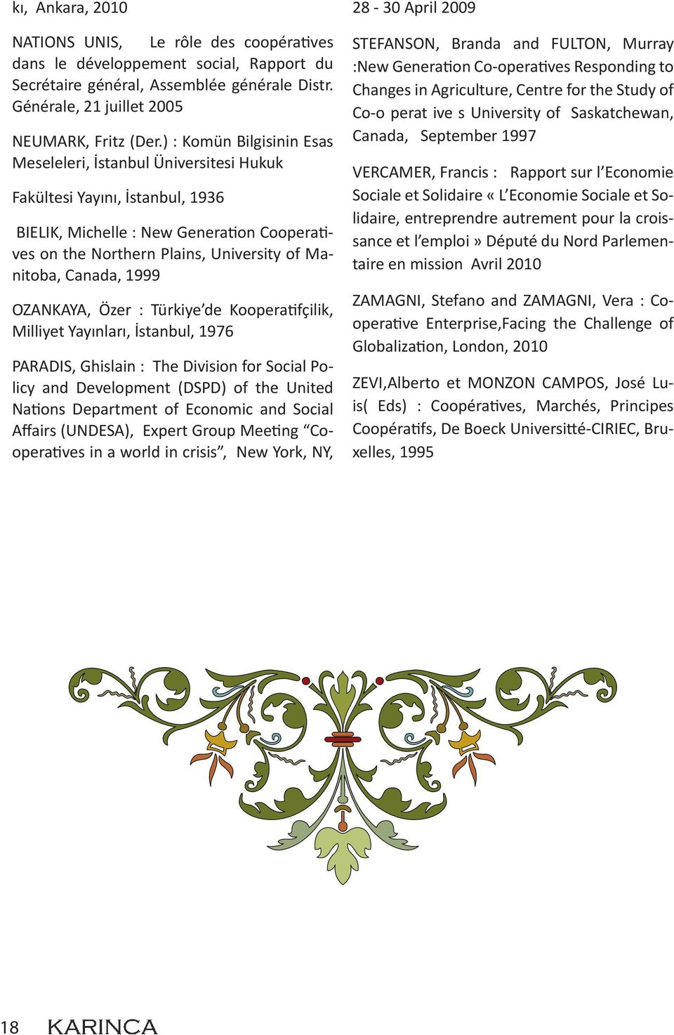 Canada, 1999 OZANKAYA, Özer : Türkiye de Kooperatifçilik, Milliyet Yayınları, İstanbul, 1976 PARADIS, Ghislain : The Division for Social Policy and Development (DSPD) of the United Nations Department