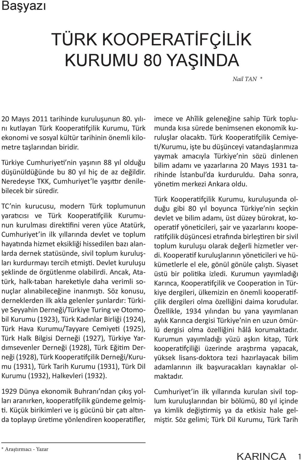 Türkiye Cumhuriyeti nin yaşının 88 yıl olduğu düşünüldüğünde bu 80 yıl hiç de az değildir. Neredeyse TKK, Cumhuriyet le yaşıttır denilebilecek bir süredir.