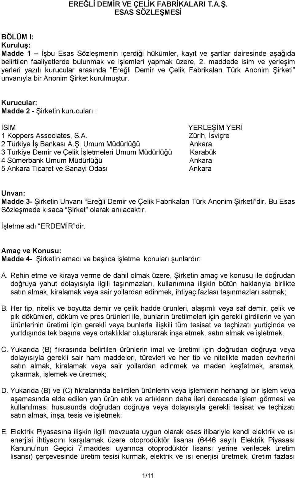 maddede isim ve yerleşim yerleri yazılı kurucular arasında Ereğli Demir ve Çelik Fabrikaları Türk Anonim Şirketi unvanıyla bir Anonim Şirket kurulmuştur.