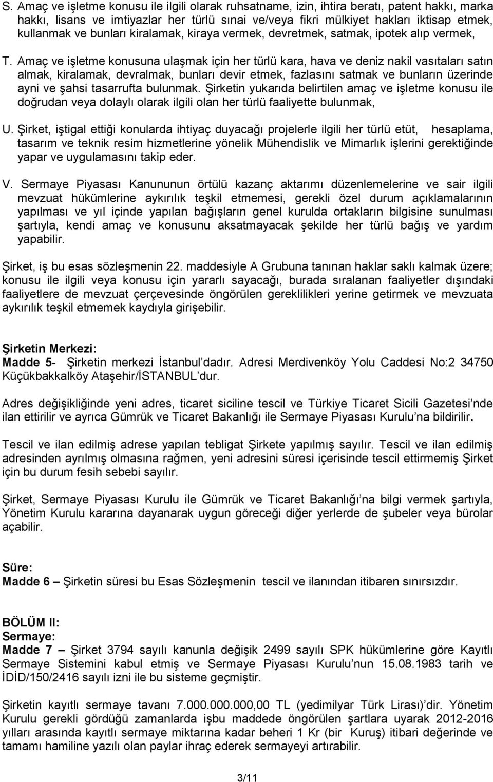 Amaç ve işletme konusuna ulaşmak için her türlü kara, hava ve deniz nakil vasıtaları satın almak, kiralamak, devralmak, bunları devir etmek, fazlasını satmak ve bunların üzerinde ayni ve şahsi