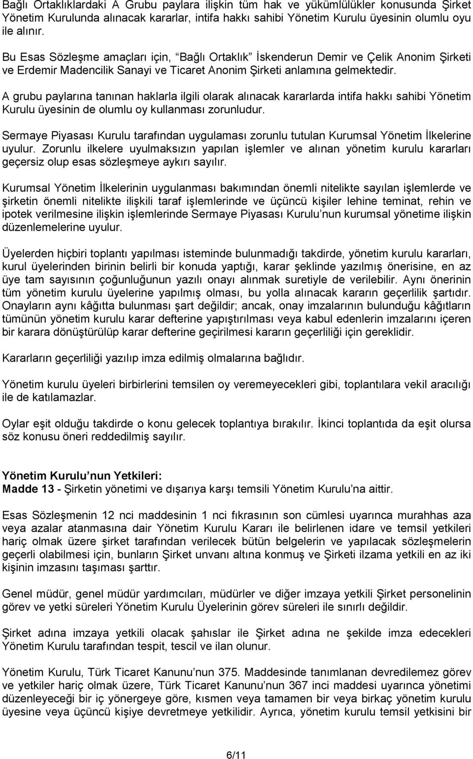 A grubu paylarına tanınan haklarla ilgili olarak alınacak kararlarda intifa hakkı sahibi Yönetim Kurulu üyesinin de olumlu oy kullanması zorunludur.