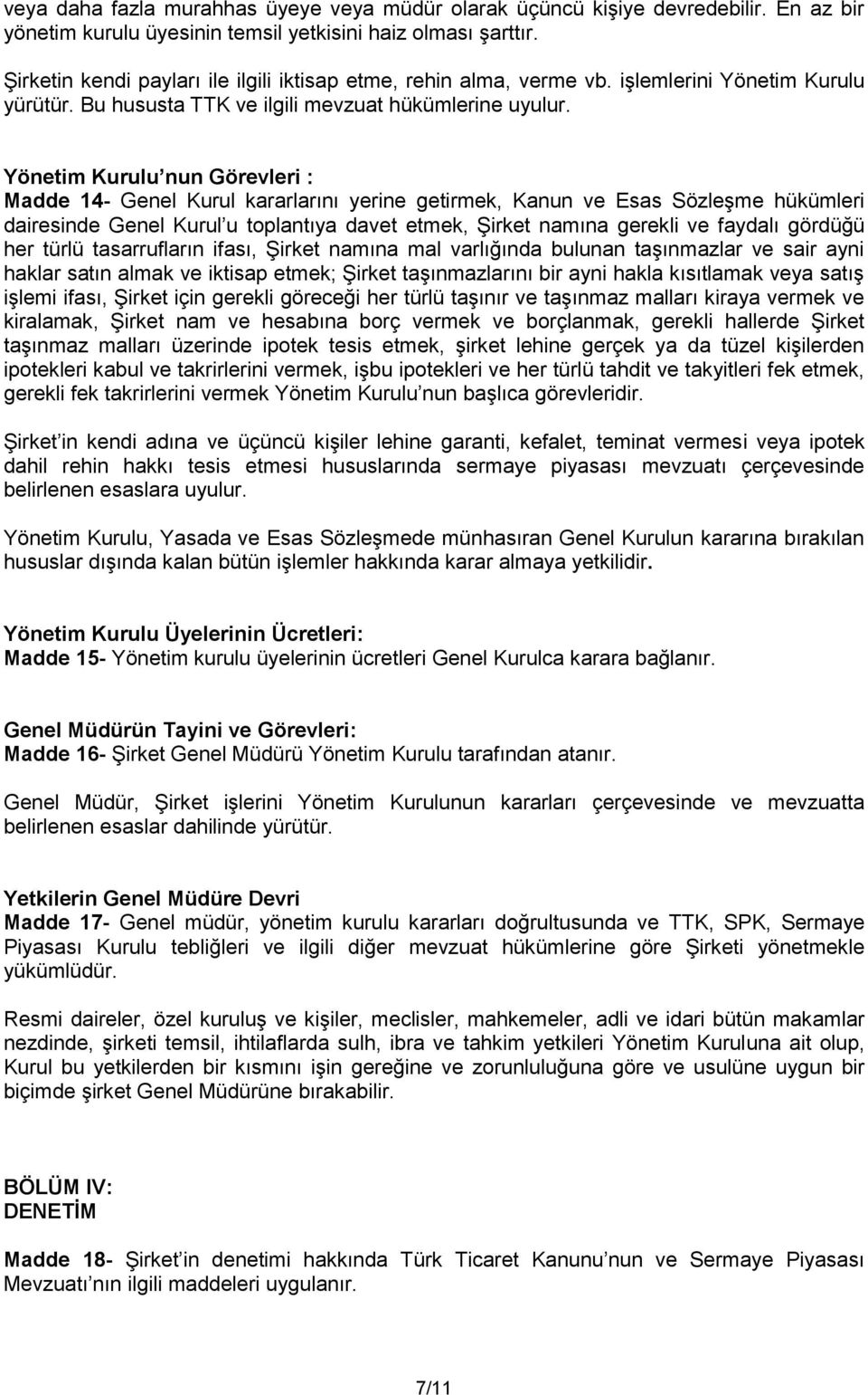 Yönetim Kurulu nun Görevleri : Madde 14- Genel Kurul kararlarını yerine getirmek, Kanun ve Esas Sözleşme hükümleri dairesinde Genel Kurul u toplantıya davet etmek, Şirket namına gerekli ve faydalı