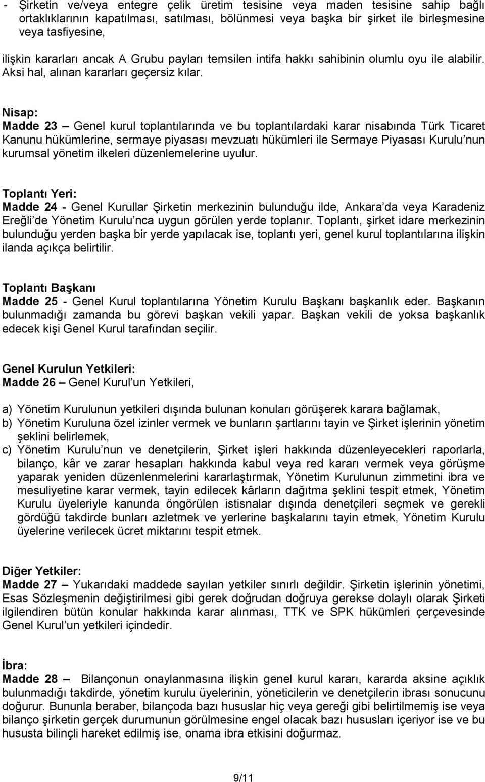 Nisap: Madde 23 Genel kurul toplantılarında ve bu toplantılardaki karar nisabında Türk Ticaret Kanunu hükümlerine, sermaye piyasası mevzuatı hükümleri ile Sermaye Piyasası Kurulu nun kurumsal yönetim