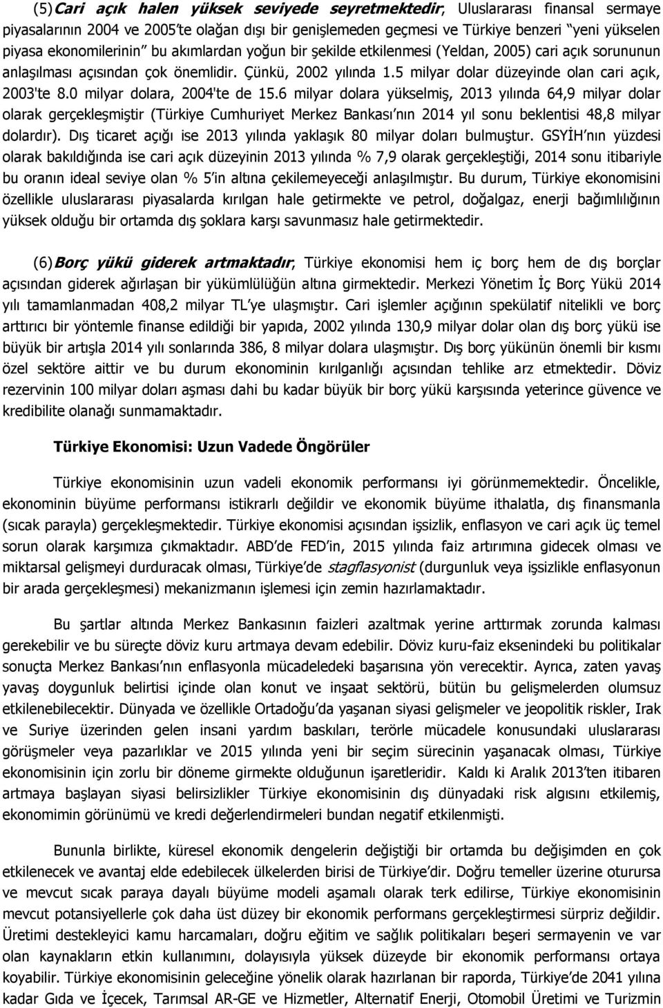 5 milyar dolar düzeyinde olan cari açık, 2003'te 8.0 milyar dolara, 2004'te de 15.