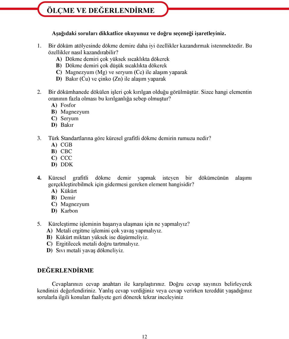 A) Dökme demiri çok yüksek sıcaklıkta dökerek B) Dökme demiri çok düģük sıcaklıkta dökerek C) Magnezyum (Mg) ve seryum (Ce) ile alaģım yaparak D) Bakır (Cu) ve çinko (Zn) ile alaģım yaparak 2.