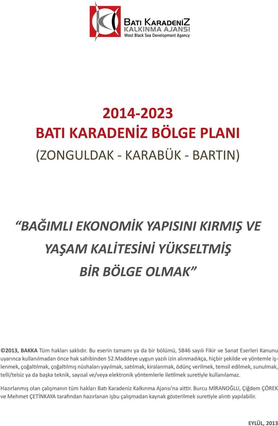 Maddeye uygun yazılı izin alınmadıkça, hiçbir şekilde ve yöntemle işlenmek, çoğaltılmak, çoğaltılmış nüshaları yayılmak, satılmak, kiralanmak, ödünç verilmek, temsil edilmek, sunulmak, telli/telsiz