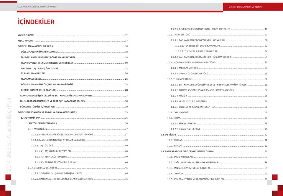 .. 25 BÖLGE PLANININ ÜST ÖLÇEKLİ PLANLARLA İLİŞKİSİ... 28 GEÇMİŞ DÖNEM BÖLGE PLANLARI... 28 AJANSLAR ARASI İŞBİRLİKLERİ VE BATI KARADENİZ KALKINMA AJANSI...28 1.1.2.3.