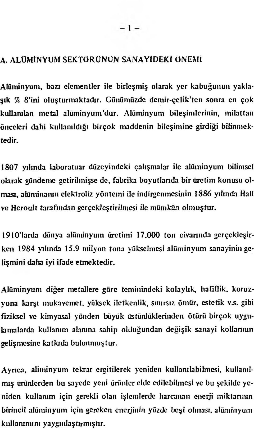 1807 yılında laboratuar düzeyindeki çalışmalar ile alüminyum bilimsel olarak gündeme getirilmişse de, fabrika boyutlanda bir üretim konusu olması, alüminanın elektroliz yöntemi ile indirgenmesinin