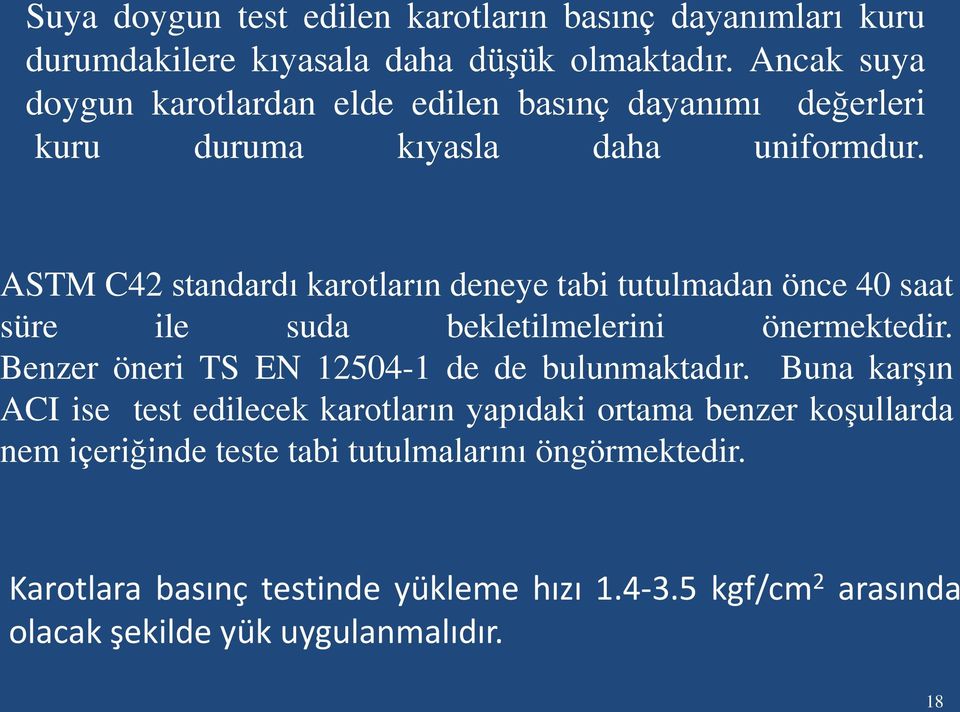 ASTM C42 standardı karotların deneye tabi tutulmadan önce 40 saat süre ile suda bekletilmelerini önermektedir.