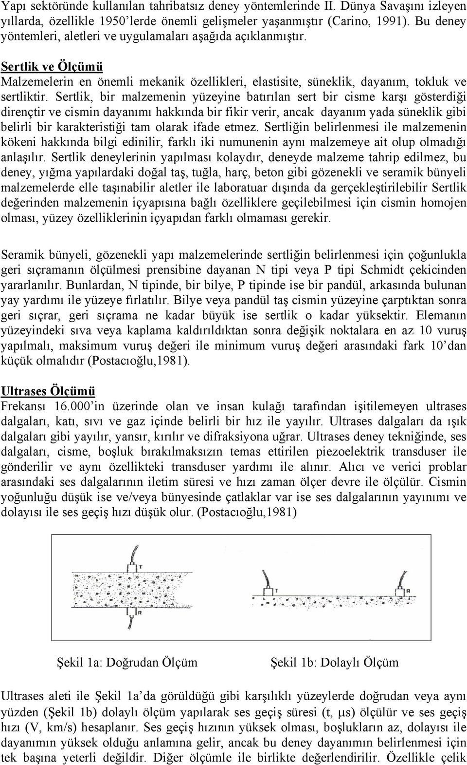 Sertlik, bir malzemenin yüzeyine batırılan sert bir cisme karşı gösterdiği dirençtir ve cismin dayanımı hakkında bir fikir verir, ancak dayanım yada süneklik gibi belirli bir karakteristiği tam