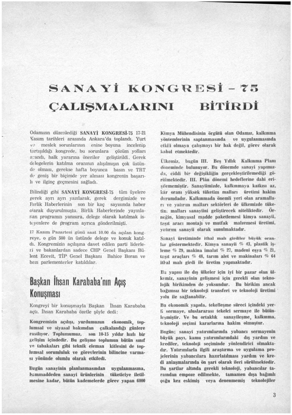 Gerek de legelerin katılma oranının alışılmışın çok üstünde olması, gerekse hafta boyunca basın ve TRT dı> geniş bir biçimde yer alması kongrenin başarılı ve ilginç geçmesini sağladı.