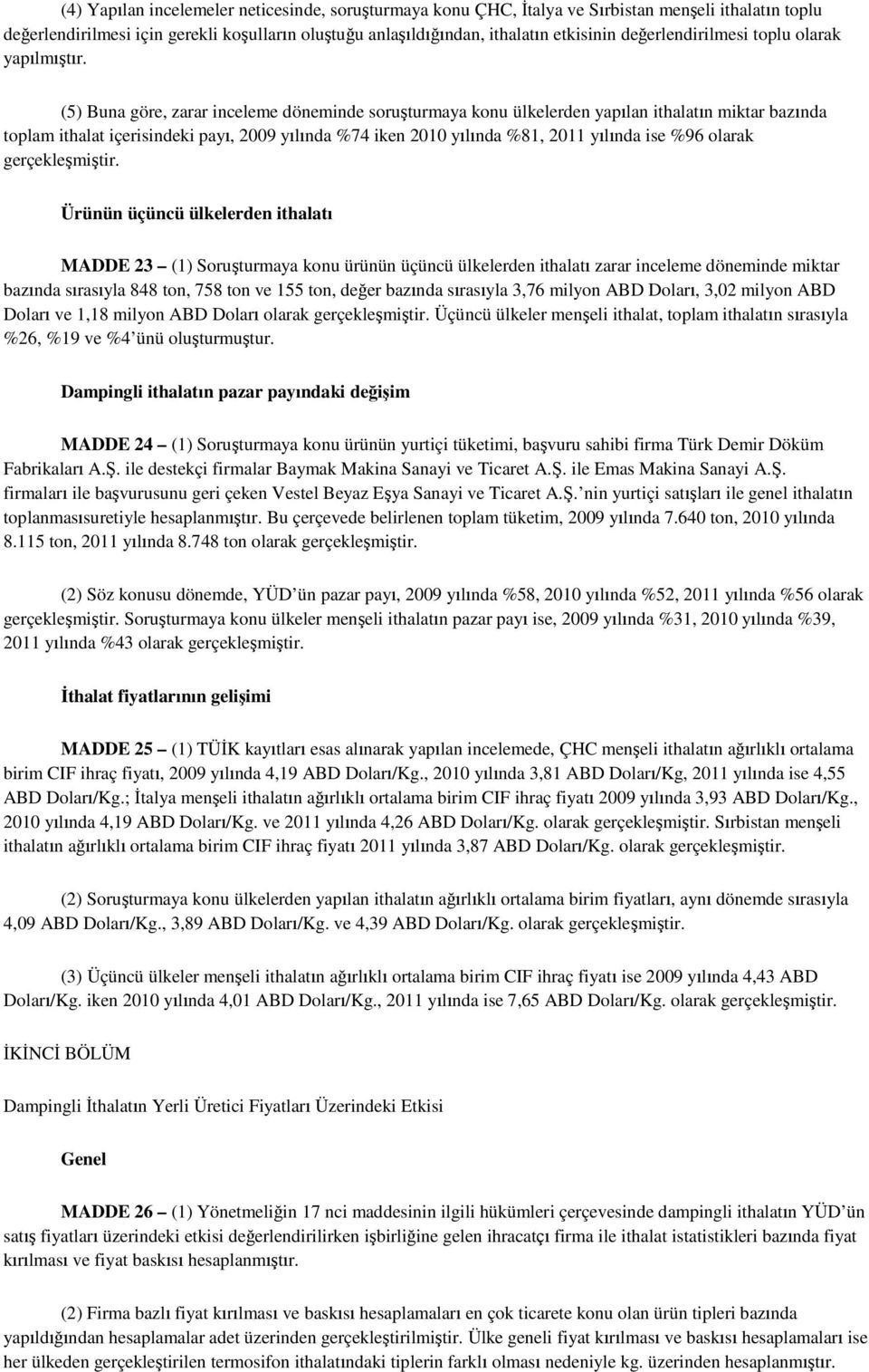 (5) Buna göre, zarar inceleme döneminde soruşturmaya konu ülkelerden yapılan ithalatın miktar bazında toplam ithalat içerisindeki payı, 2009 yılında %74 iken 2010 yılında %81, 2011 yılında ise %96