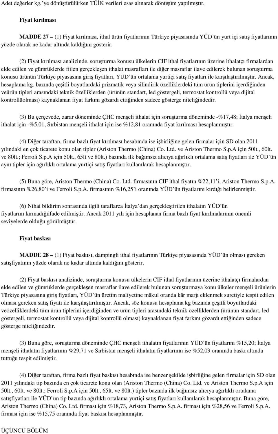 (2) Fiyat kırılması analizinde, soruşturma konusu ülkelerin CIF ithal fiyatlarının üzerine ithalatçı firmalardan elde edilen ve gümrüklerde fiilen gerçekleşen ithalat masrafları ile diğer masraflar