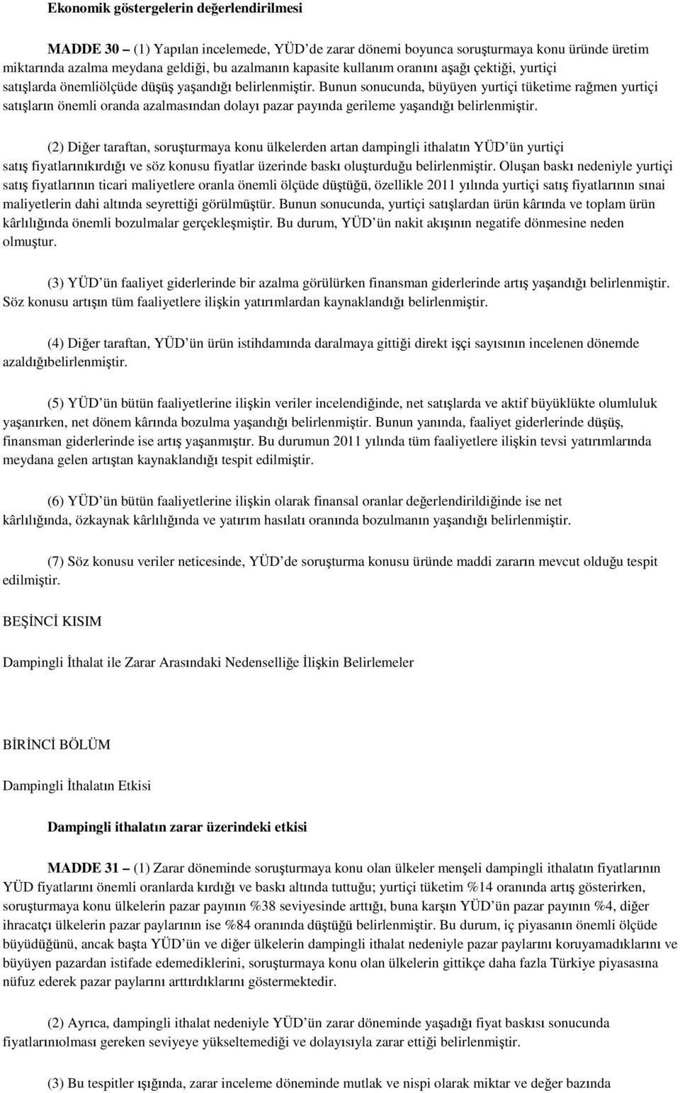 Bunun sonucunda, büyüyen yurtiçi tüketime rağmen yurtiçi satışların önemli oranda azalmasından dolayı pazar payında gerileme yaşandığı belirlenmiştir.