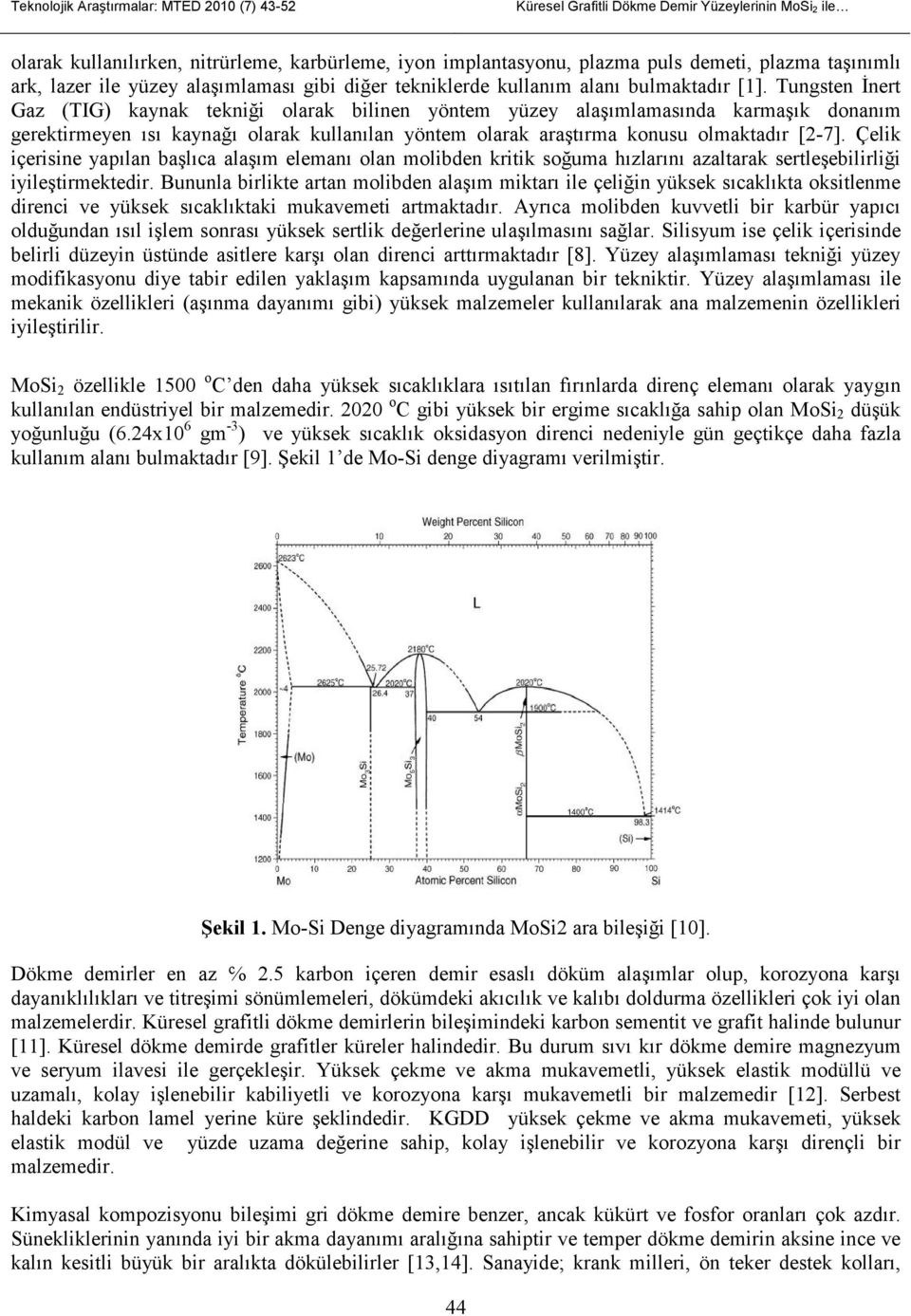 Tungsten Đnert Gaz (TIG) kaynak tekniği olarak bilinen yöntem yüzey alaşımlamasında karmaşık donanım gerektirmeyen ısı kaynağı olarak kullanılan yöntem olarak araştırma konusu olmaktadır [2-7].