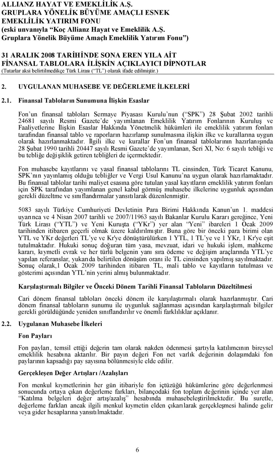 Yönetmelik hükümleri ile emeklilik yatırım fonları tarafından finansal tablo ve raporların hazırlanıp sunulmasına ilişkin ilke ve kurallarına uygun olarak hazırlanmaktadır.