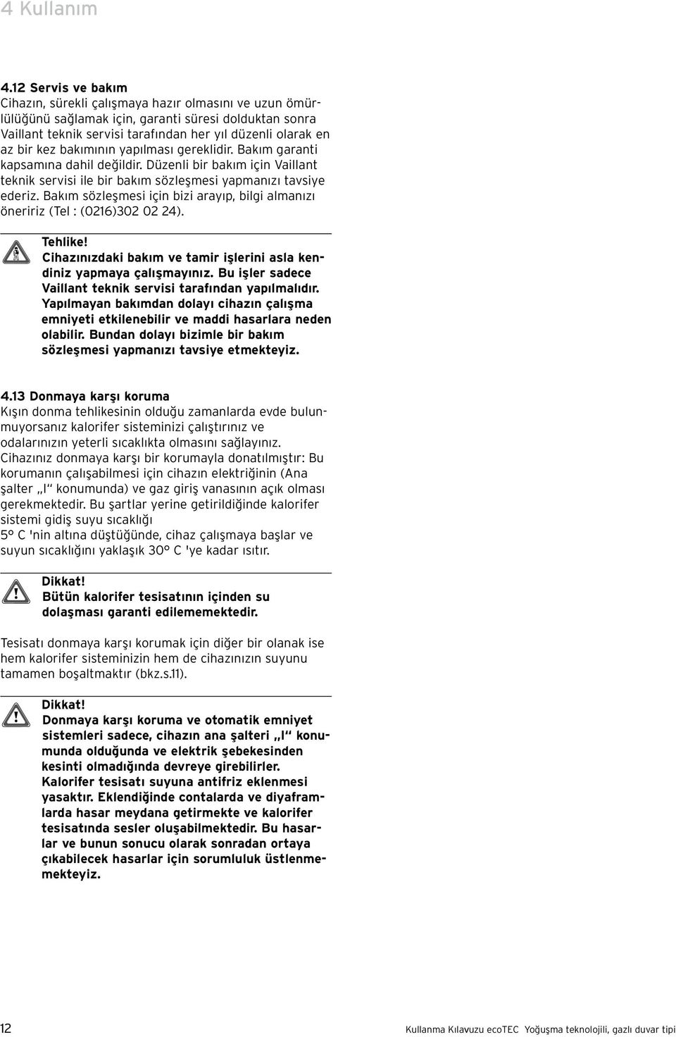 m n n yap lmas gereklidir. Bak m garanti kapsam na dahil değildir. Düzenli bir bak m için Vaillant teknik servisi ile bir bak m sözleşmesi yapman z tavsiye ederiz.