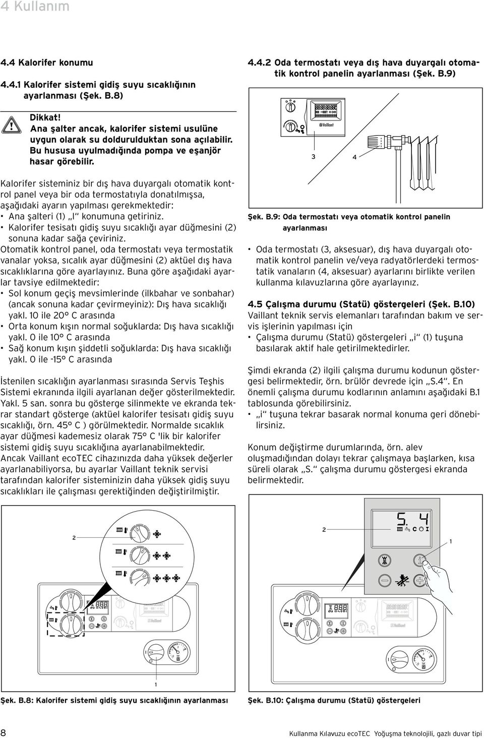 Kalorifer sisteminiz bir d ş hava duyargal otomatik kontrol panel veya bir oda termostat yla donat lm şsa, aşağ daki ayar n yap lmas gerekmektedir: Ana şalteri () I konumuna getiriniz.