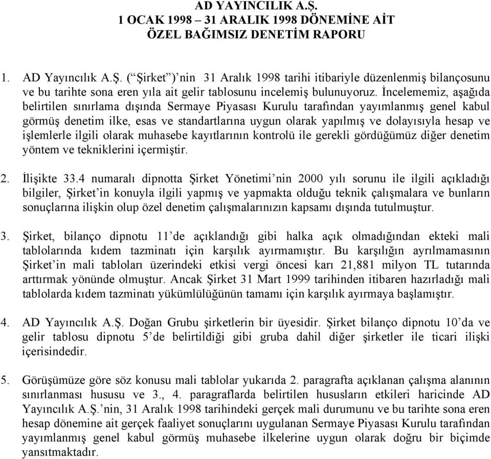 İncelememiz, aşağıda belirtilen sınırlama dışında Sermaye Piyasası Kurulu tarafından yayımlanmış genel kabul görmüş denetim ilke, esas ve standartlarına uygun olarak yapılmış ve dolayısıyla hesap ve