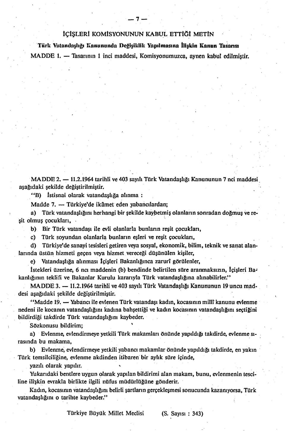 Türkiye'de ikâmet eden yabancılardan; a) Türk vatandaşlığını herhangi bir şekilde kaybetmiş olanların sonradan doğmuş ve reşit olmuş çocukları, b) Bir Türk vatandaşı ile evli olanlarla bunlann reşit