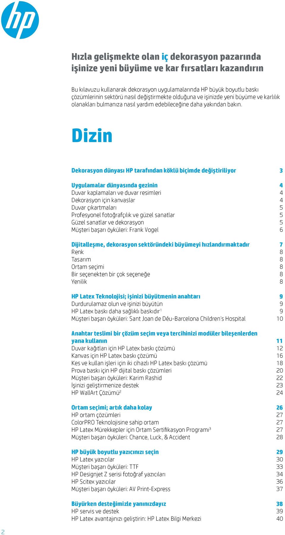 Dizin Dekorasyon dünyası HP tarafından köklü biçimde değiştiriliyor 3 Uygulamalar dünyasında gezinin 4 Duvar kaplamaları ve duvar resimleri 4 Dekorasyon için kanvaslar 4 Duvar çıkartmaları 5