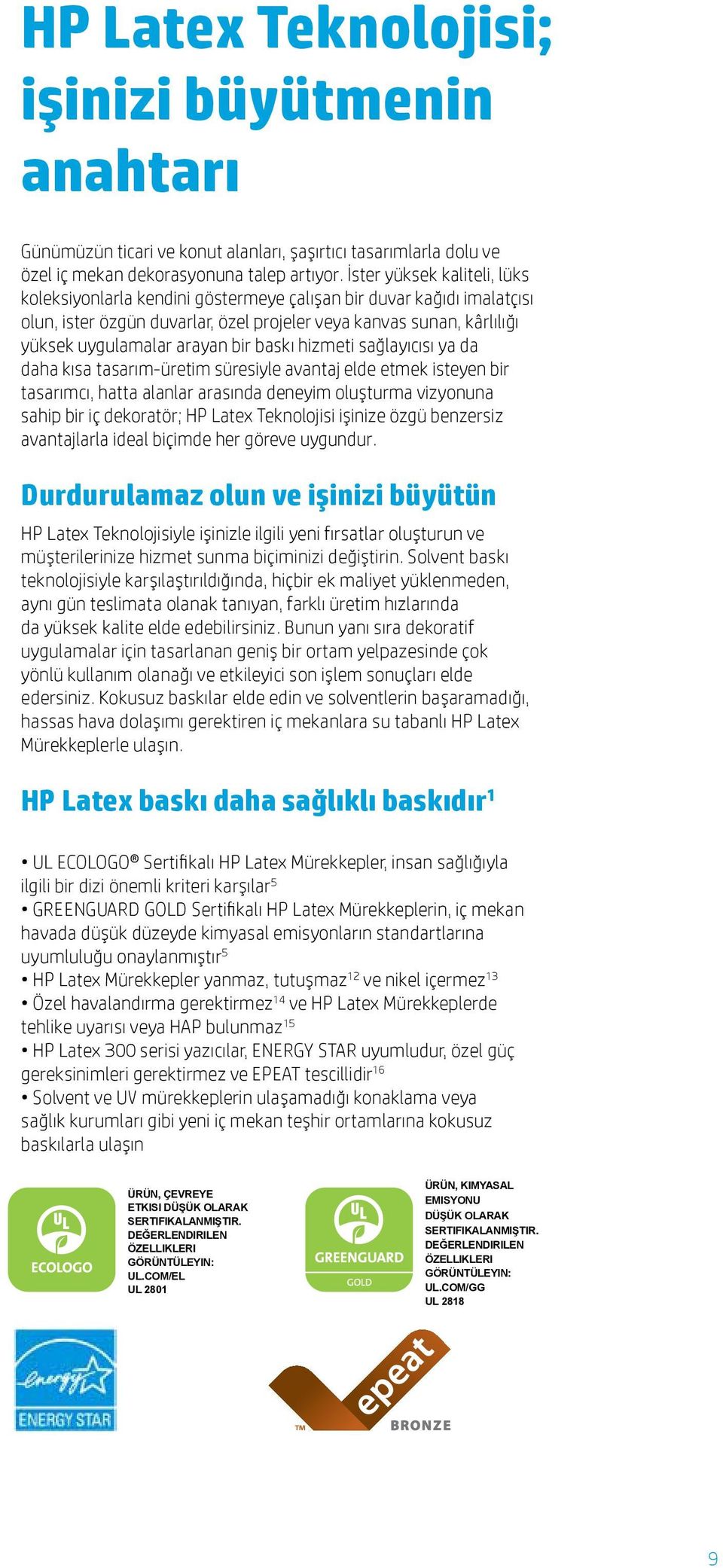 baskı hizmeti sağlayıcısı ya da daha kısa tasarım-üretim süresiyle avantaj elde etmek isteyen bir tasarımcı, hatta alanlar arasında deneyim oluşturma vizyonuna sahip bir iç dekoratör; HP Latex