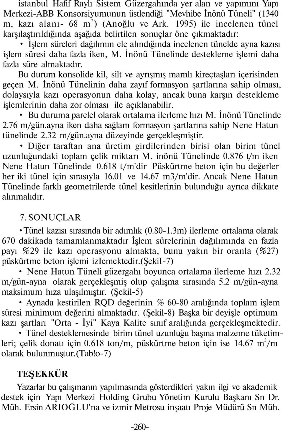 İnönü Tünelinde destekleme işlemi daha fazla süre almaktadır. Bu durum konsolide kil, silt ve ayrışmış mamlı kireçtaşları içerisinden geçen M.