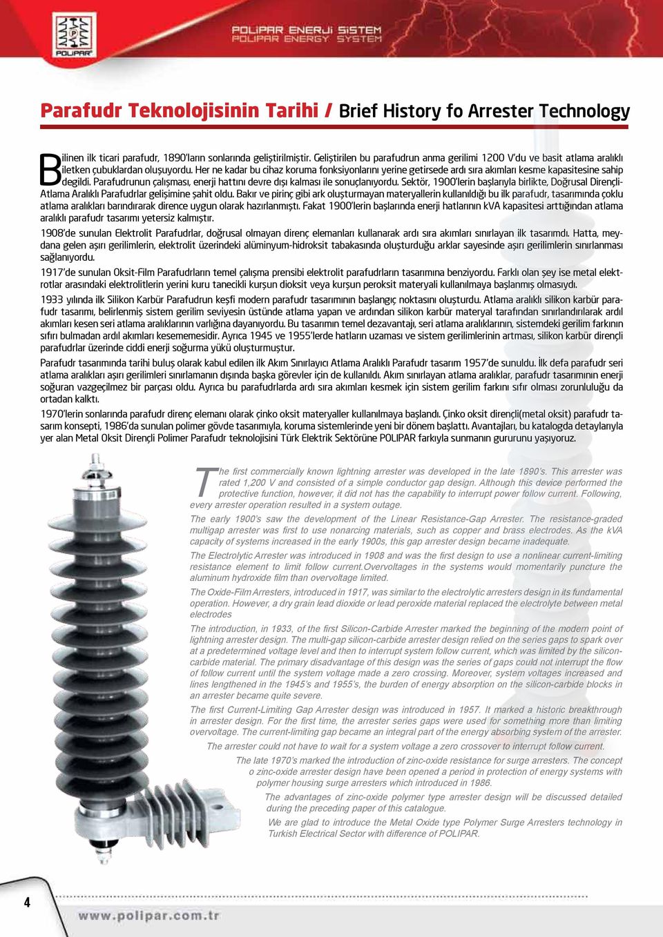 Her ne kadar bu cihaz koruma fonksiyonlarını yerine getirsede ardı sıra akımları kesme kapasitesine sahip degildi. Parafudrunun çalışması, enerji hattını devre dışı kalması ile sonuçlanıyordu.