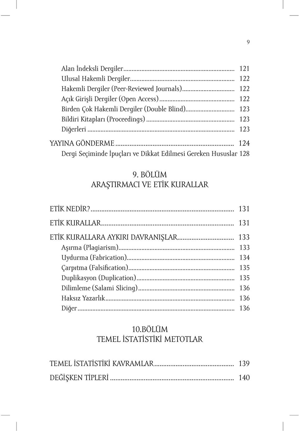 .. 124 Dergi Seçiminde İpuçları ve Dikkat Edilmesi Gereken Hususlar 128 9. BÖLÜM ARAŞTIRMACI VE ETİK KURALLAR ETİK NEDİR?... 131 ETİK KURALLAR... 131 ETİK KURALLARA AYKIRI DAVRANIŞLAR.