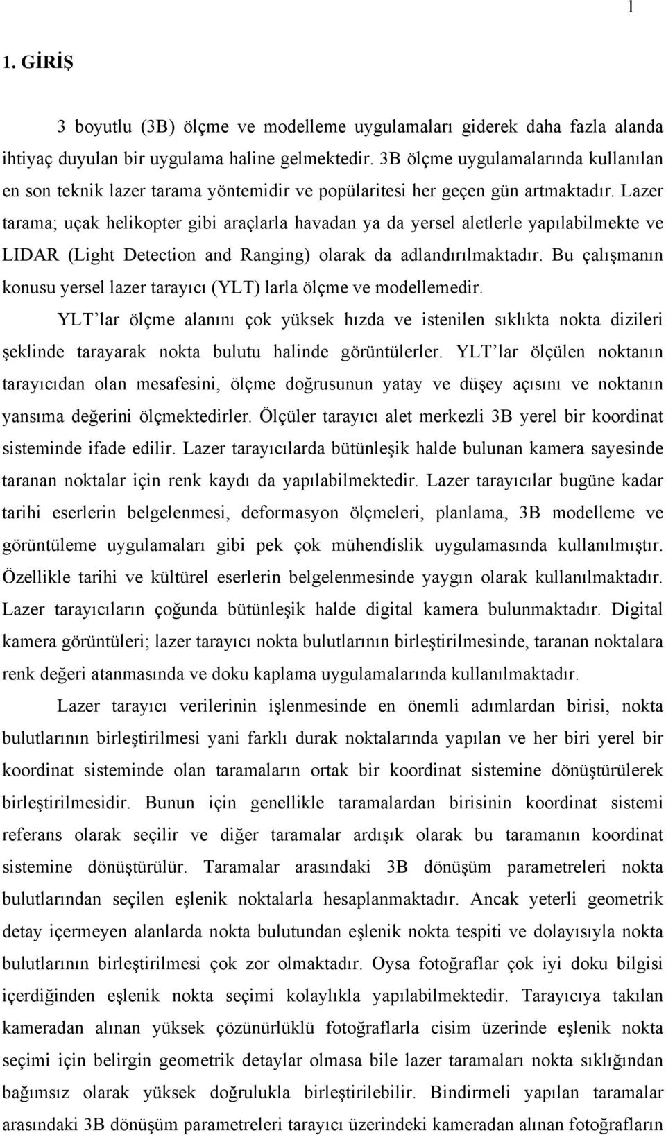 Lazer tarama; uçak helikpter gibi araçlarla havadan ya da yersel aletlerle yapılabilmekte ve LIDAR (Light Detetin and Ranging) larak da adlandırılmaktadır.