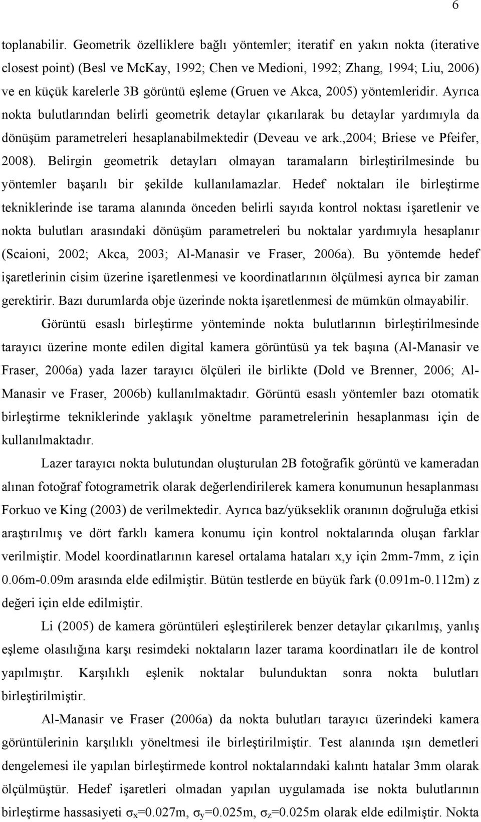 Aka, 005) yöntemleridir. Ayrıa nkta bulutlarından belirli gemetrik detaylar çıkarılarak bu detaylar yardımıyla da dönüşüm parametreleri hesaplanabilmektedir (Deveau ve ark.