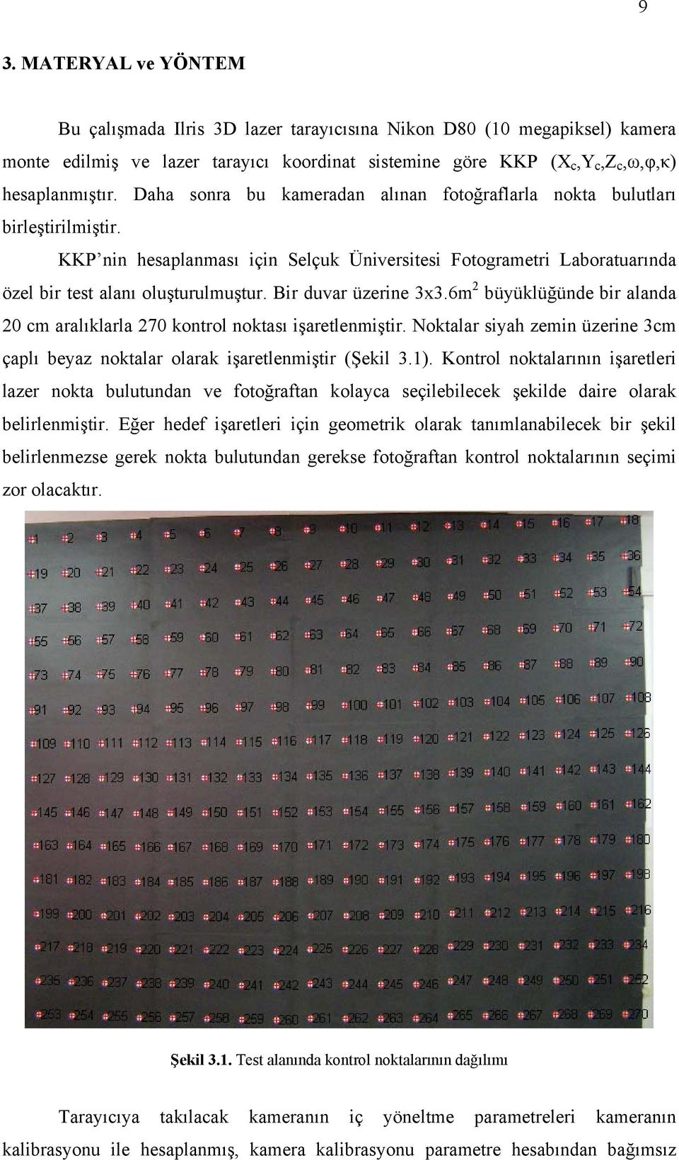 Bir duvar üzerine 3x3.6m büyüklüğünde bir alanda 0 m aralıklarla 70 kntrl nktası işaretlenmiştir. Nktalar siyah zemin üzerine 3m çaplı beyaz nktalar larak işaretlenmiştir (Şekil 3.1).