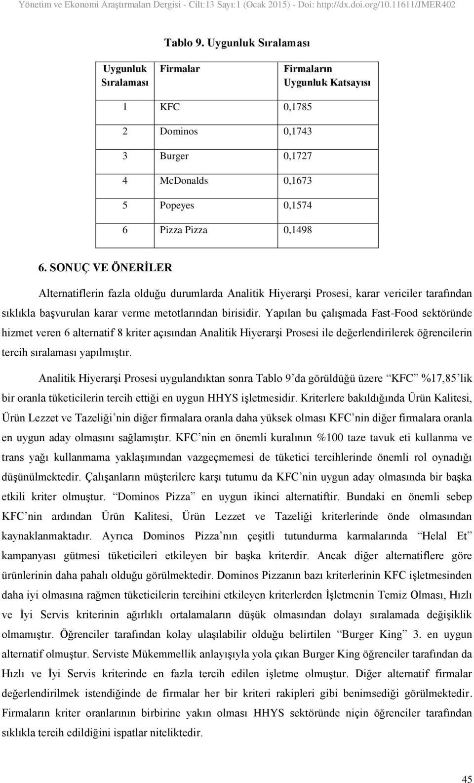 Yapılan bu çalışmada Fast-Food sektöründe hizmet veren 6 alternatif 8 kriter açısından Analitik Hiyerarşi Prosesi ile değerlendirilerek öğrencilerin tercih sıralaması yapılmıştır.