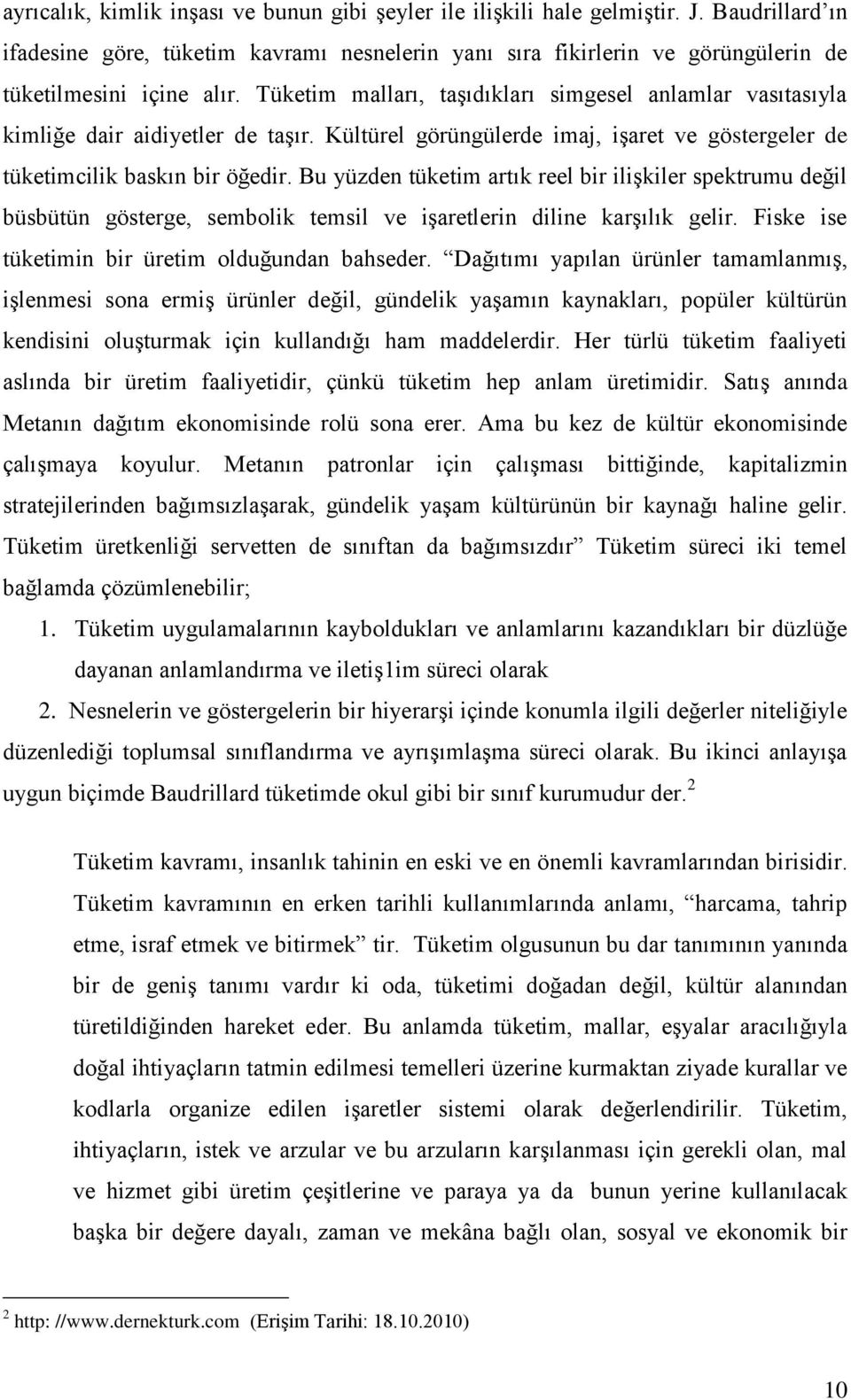 Tüketim malları, taģıdıkları simgesel anlamlar vasıtasıyla kimliğe dair aidiyetler de taģır. Kültürel görüngülerde imaj, iģaret ve göstergeler de tüketimcilik baskın bir öğedir.