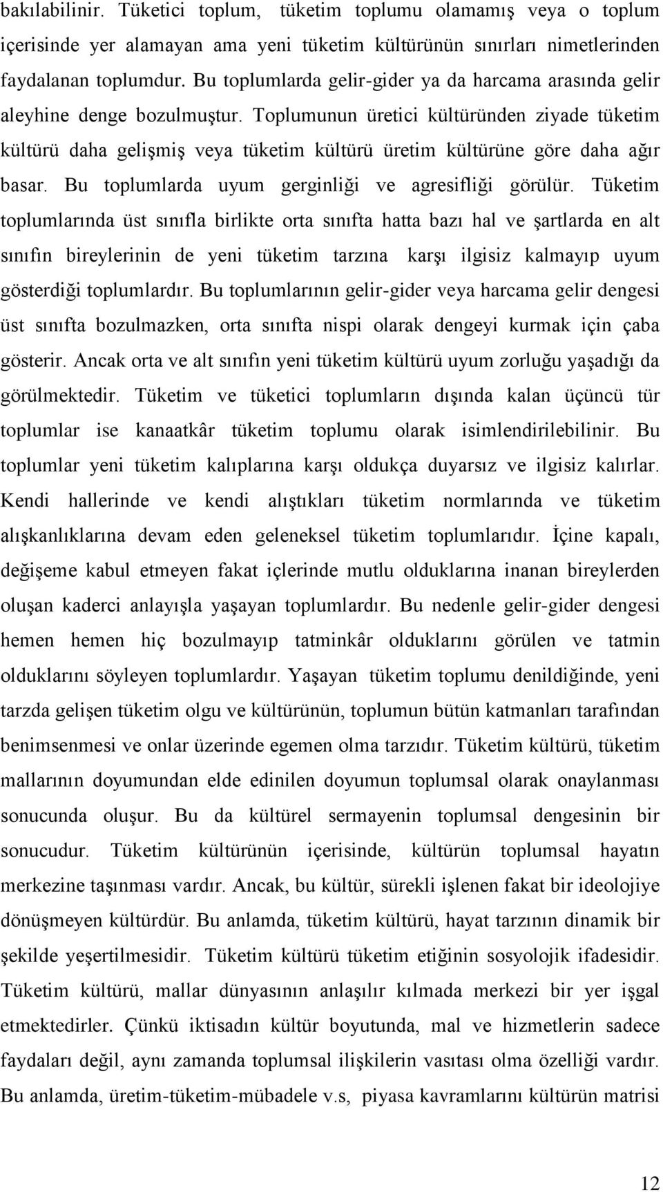 Toplumunun üretici kültüründen ziyade tüketim kültürü daha geliģmiģ veya tüketim kültürü üretim kültürüne göre daha ağır basar. Bu toplumlarda uyum gerginliği ve agresifliği görülür.