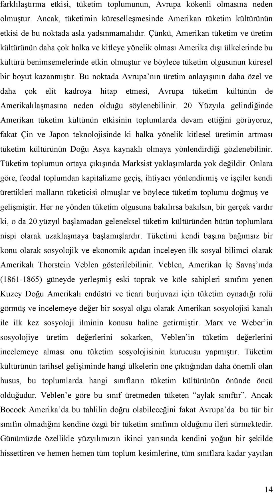 boyut kazanmıģtır. Bu noktada Avrupa nın üretim anlayıģının daha özel ve daha çok elit kadroya hitap etmesi, Avrupa tüketim kültünün de AmerikalılaĢmasına neden olduğu söylenebilinir.