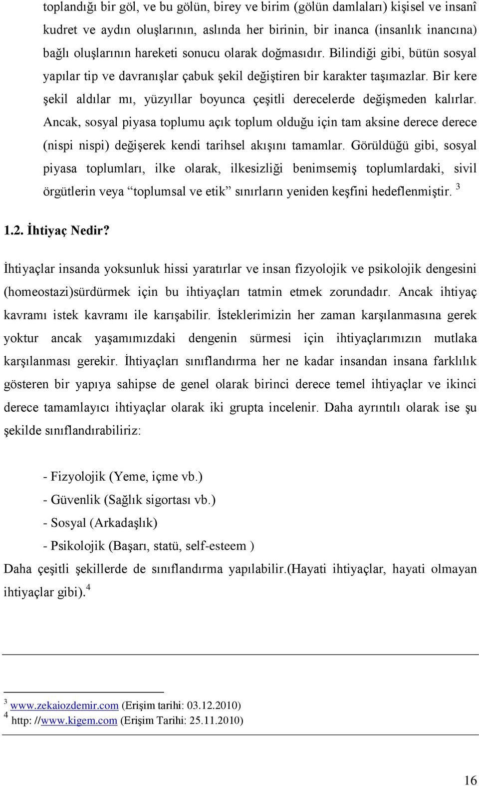 Bir kere Ģekil aldılar mı, yüzyıllar boyunca çeģitli derecelerde değiģmeden kalırlar.