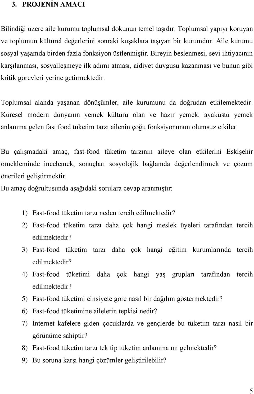 Bireyin beslenmesi, sevi ihtiyacının karģılanması, sosyalleģmeye ilk adımı atması, aidiyet duygusu kazanması ve bunun gibi kritik görevleri yerine getirmektedir.