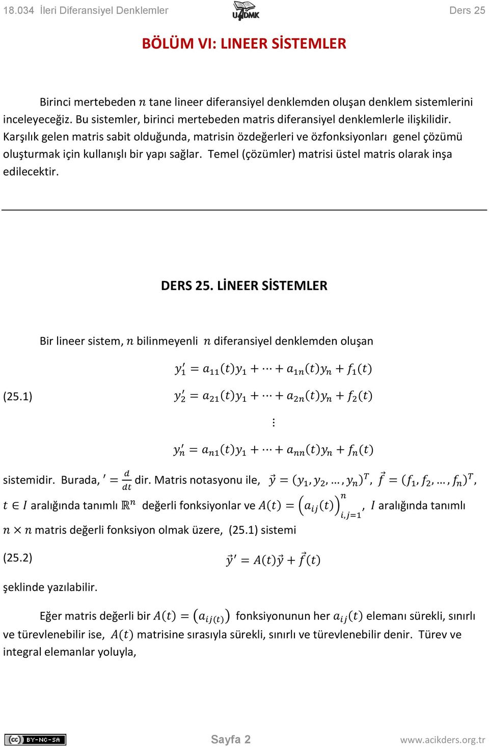 Karşılık gelen matris sabit olduğunda, matrisin özdeğerleri ve özfonksiyonları genel çözümü oluşturmak için kullanışlı bir yapı sağlar. Temel (çözümler) matrisi üstel matris olarak inşa edilecektir.