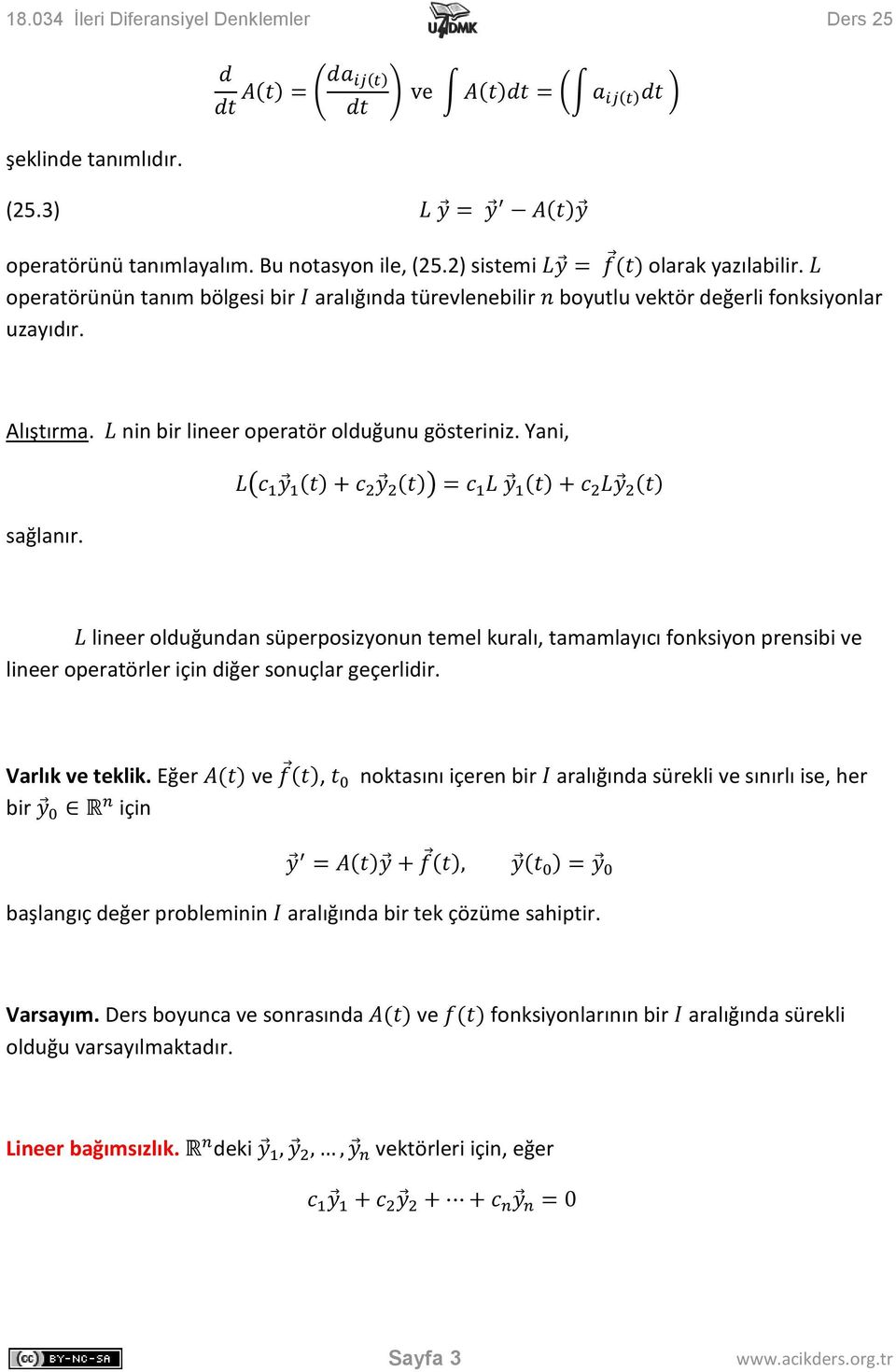 lineer olduğundan süperposizyonun temel kuralı, tamamlayıcı fonksiyon prensibi ve lineer operatörler için diğer sonuçlar geçerlidir. Varlık ve teklik.