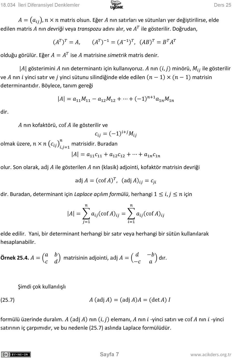 nın minörü, ile gösterilir ve nın yinci satır ve yinci sütunu silindiğinde elde edilen matrisin determinantıdır. Böylece, tanım gereği dir. nın kofaktörü, ile gösterilir ve olmak üzere, matrisidir.