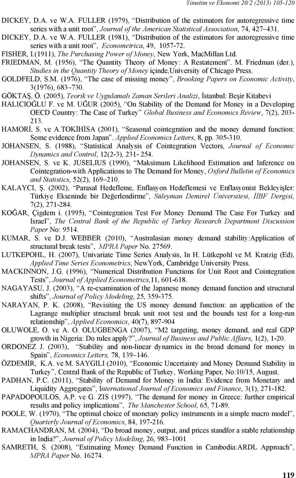 ), Sudies in he Quaniy Theory of Money içinde,universiy of Chicago Press. GOLDFELD, S.M. (976), The case of missing money, Brooking Papers on Economic Aciviy, 3(976), 683 73. GÖKTAŞ, Ö.