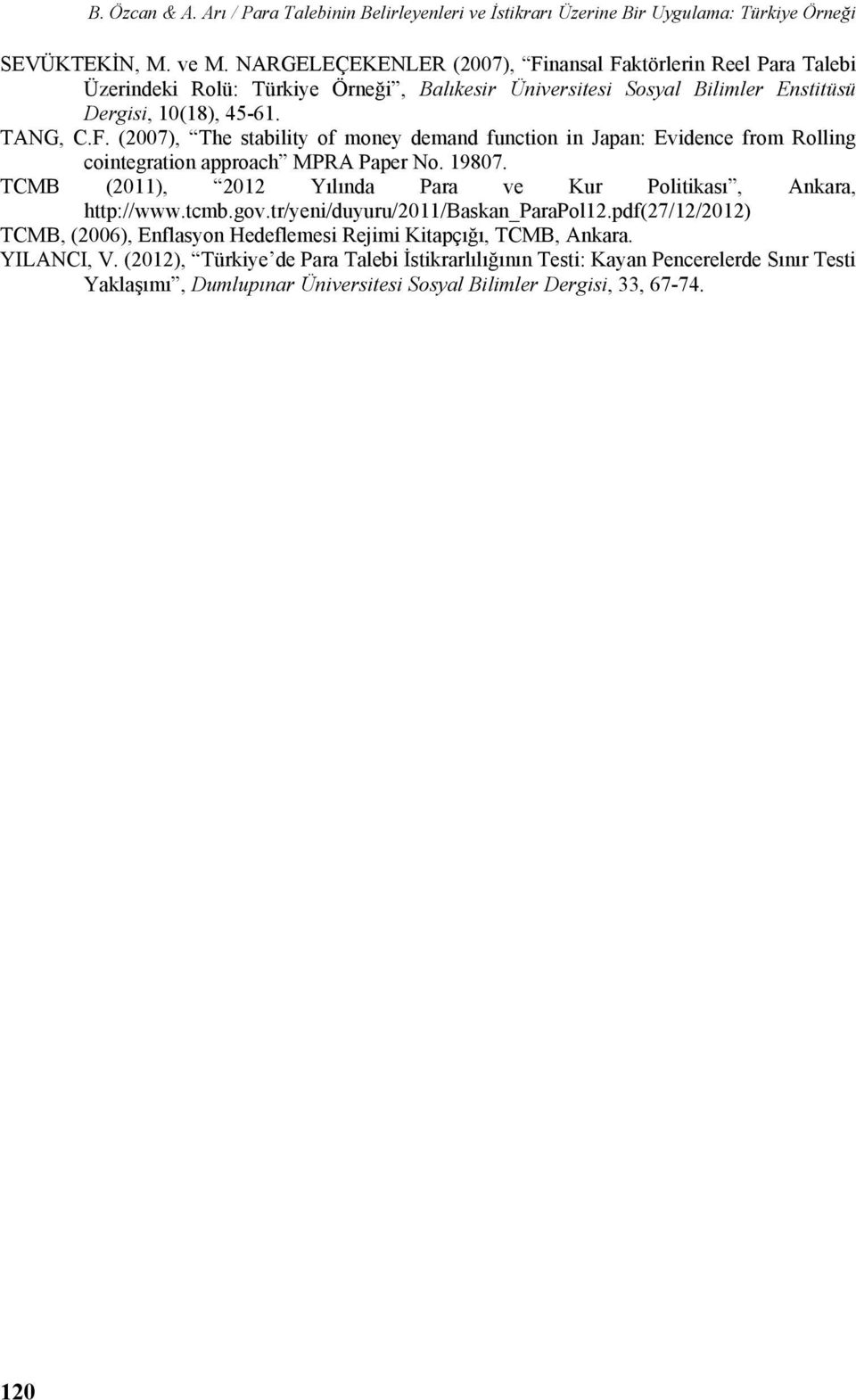 987. TCMB (), Yılında Para ve Kur Poliikası, Ankara, hp://www.cmb.gov.r/yeni/duyuru//baskan_parapol.pdf(7//) TCMB, (6), Enflasyon Hedeflemesi Rejimi Kiapçığı, TCMB, Ankara.